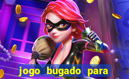 jogo bugado para ganhar dinheiro